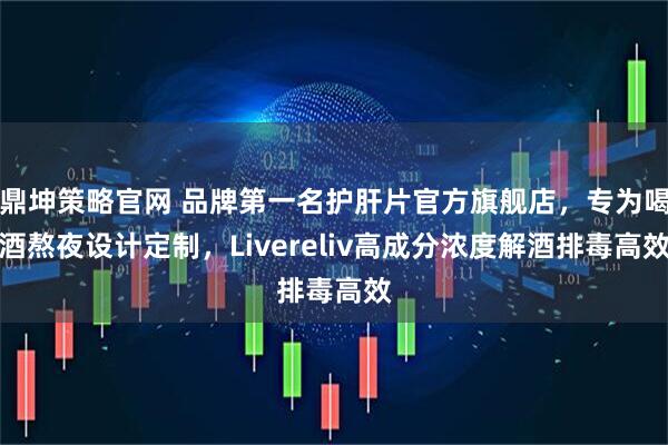 鼎坤策略官网 品牌第一名护肝片官方旗舰店，专为喝酒熬夜设计定制，Livereliv高成分浓度解酒排毒高效